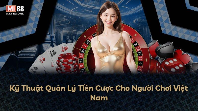 Kỹ Thuật Quản Lý Tiền Cược Cho Người Chơi Việt Nam