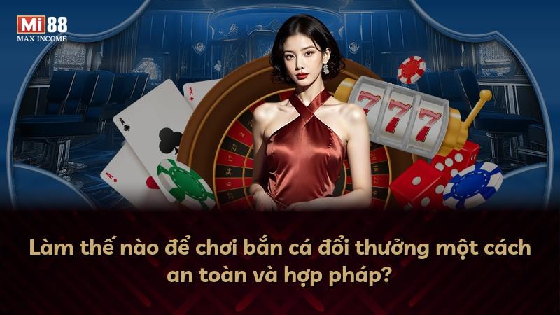 Làm thế nào để chơi bắn cá đổi thưởng một cách an toàn và hợp pháp?