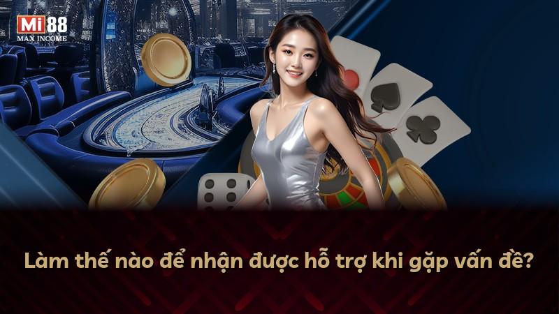 Làm thế nào để nhận được hỗ trợ khi gặp vấn đề?