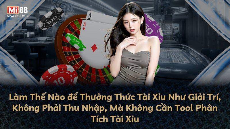 Làm Thế Nào để Thưởng Thức Tài Xỉu Như Giải Trí, Không Phải Thu Nhập, Mà Không Cần Tool Phân Tích Tài Xỉu