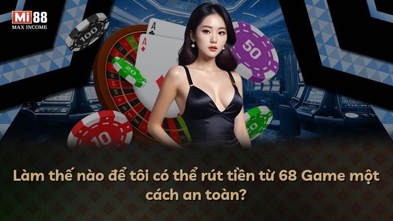 Làm thế nào để tôi có thể rút tiền từ 68 Game một cách an toàn?