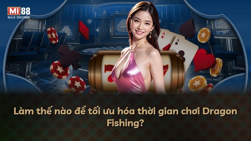 Làm thế nào để tối ưu hóa thời gian chơi Dragon Fishing?