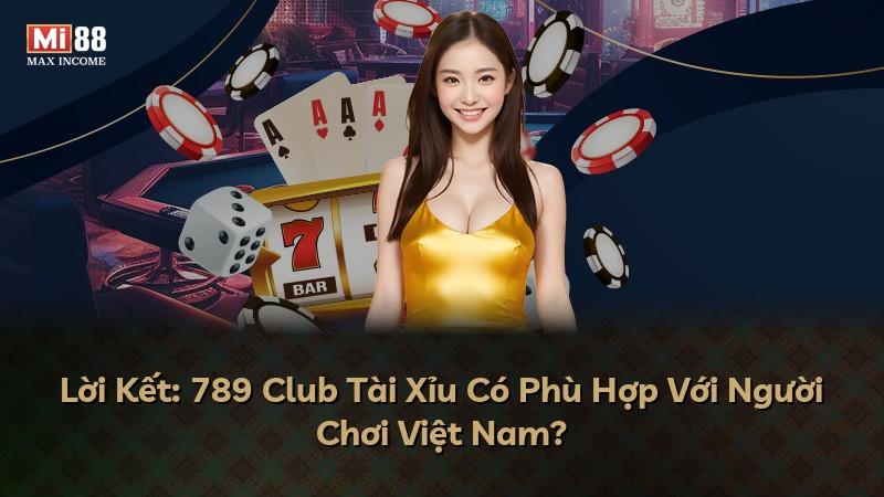 Lời Kết: 789 Club Tài Xỉu Có Phù Hợp Với Người Chơi Việt Nam?