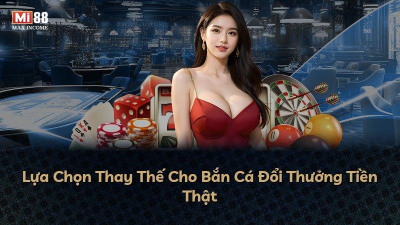 Lựa Chọn Thay Thế Cho Bắn Cá Đổi Thưởng Tiền Thật