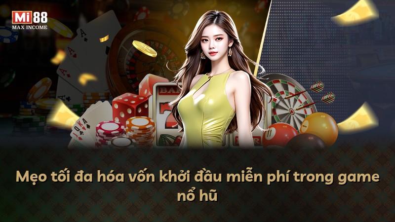 Mẹo tối đa hóa vốn khởi đầu miễn phí trong game nổ hũ