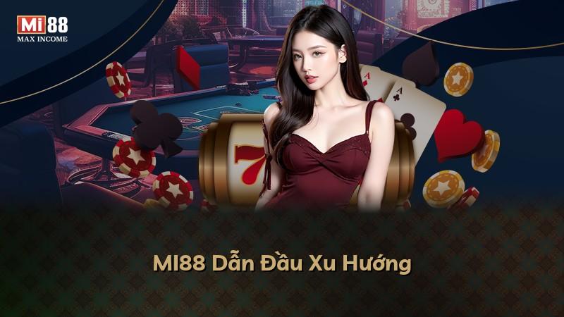 MI88 Dẫn Đầu Xu Hướng