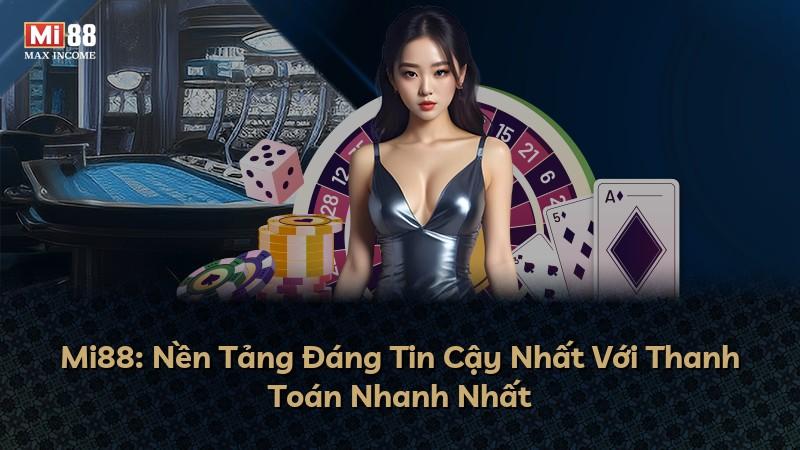 Mi88: Nền Tảng Đáng Tin Cậy Nhất Với Thanh Toán Nhanh Nhất