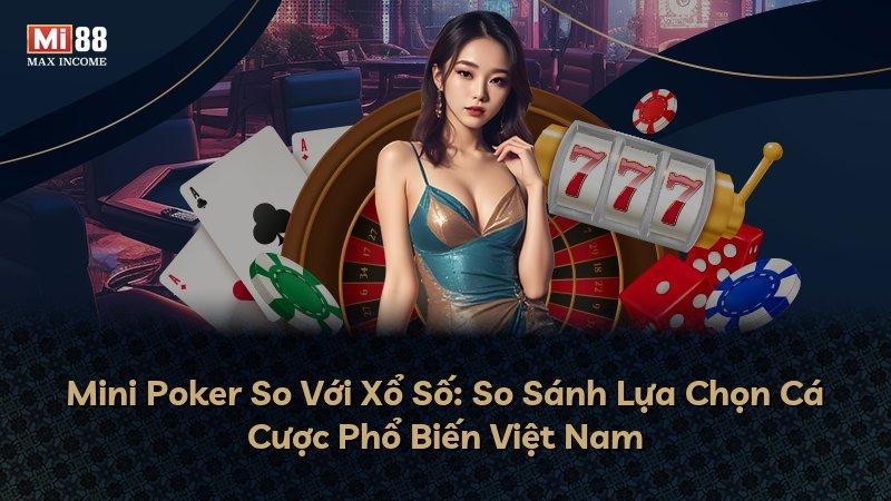 Mini Poker So Với Xổ Số: So Sánh Lựa Chọn Cá Cược Phổ Biến Việt Nam