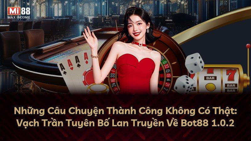 Những Câu Chuyện Thành Công Không Có Thật: Vạch Trần Tuyên Bố Lan Truyền Về Bot88 1.0.2
