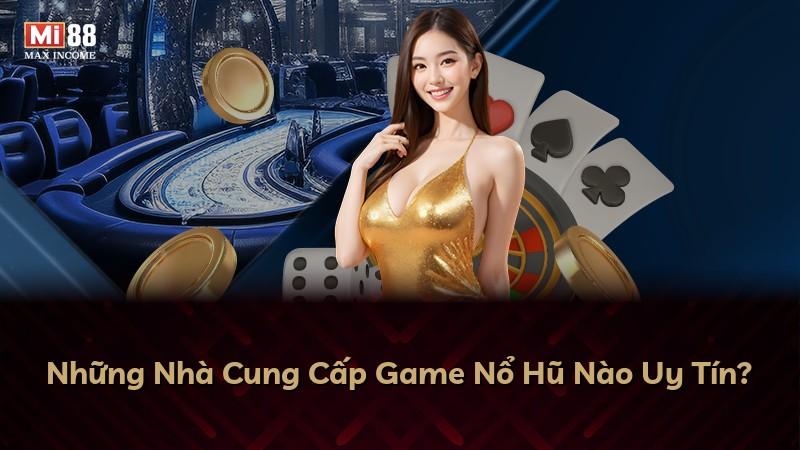 Những Nhà Cung Cấp Game Nổ Hũ Nào Uy Tín?