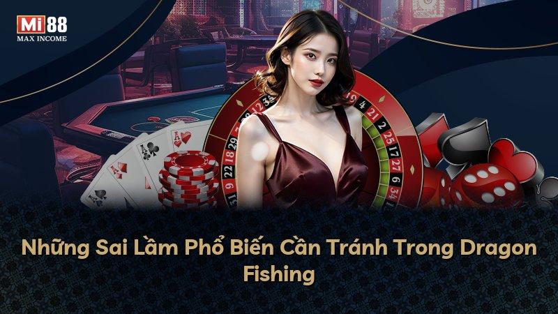 Những Sai Lầm Phổ Biến Cần Tránh Trong Dragon Fishing