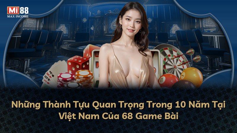 Những Thành Tựu Quan Trọng Trong 10 Năm Tại Việt Nam Của 68 Game Bài