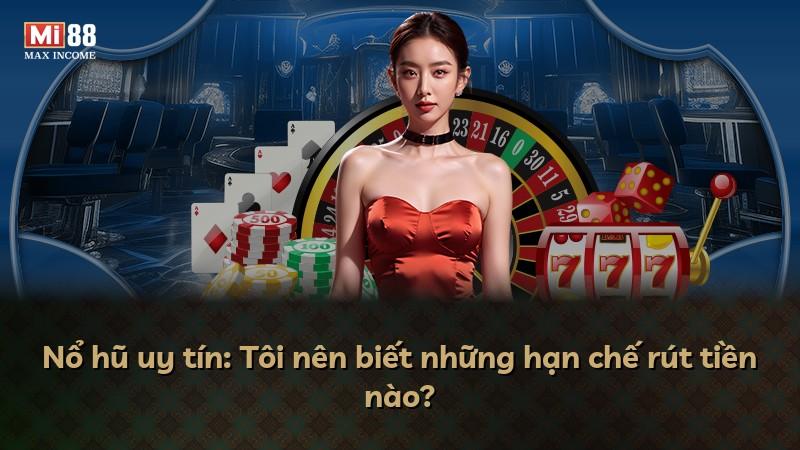 Nổ hũ uy tín: Tôi nên biết những hạn chế rút tiền nào?