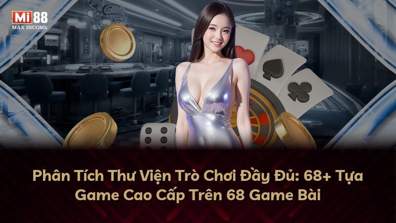 Phân Tích Thư Viện Trò Chơi Đầy Đủ: 68+ Tựa Game Cao Cấp Trên 68 Game Bài