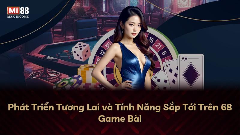 Phát Triển Tương Lai và Tính Năng Sắp Tới Trên 68 Game Bài