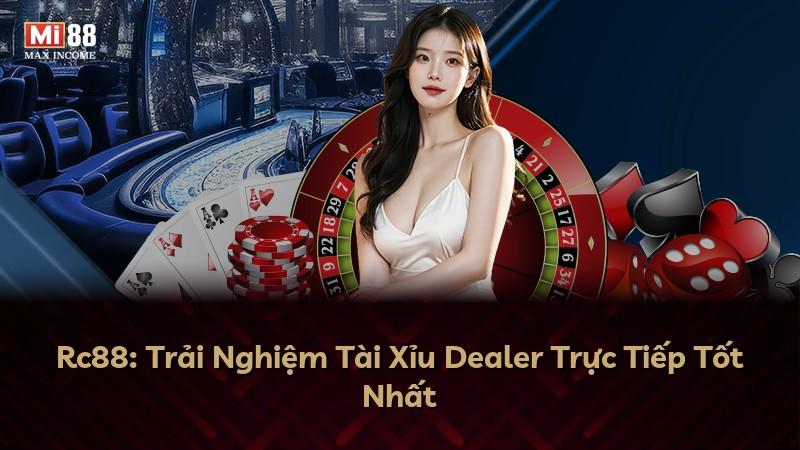 Rc88: Trải Nghiệm Tài Xỉu Dealer Trực Tiếp Tốt Nhất