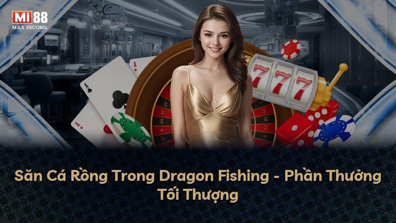 Săn Cá Rồng Trong Dragon Fishing - Phần Thưởng Tối Thượng