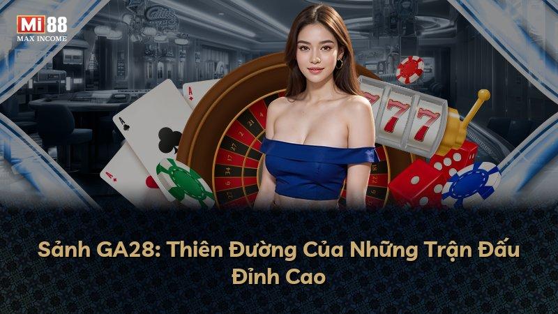 Sảnh GA28: Thiên Đường Của Những Trận Đấu Đỉnh Cao