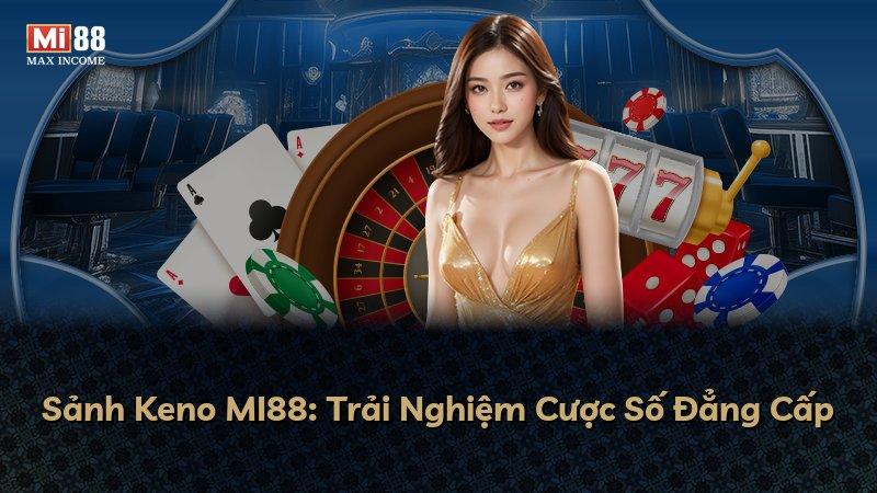 Sảnh Keno MI88: Trải Nghiệm Cược Số Đẳng Cấp