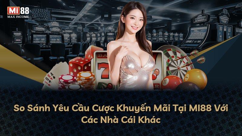 So Sánh Yêu Cầu Cược Khuyến Mãi Tại MI88 Với Các Nhà Cái Khác
