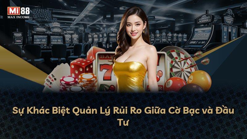 Sự Khác Biệt Quản Lý Rủi Ro Giữa Cờ Bạc và Đầu Tư