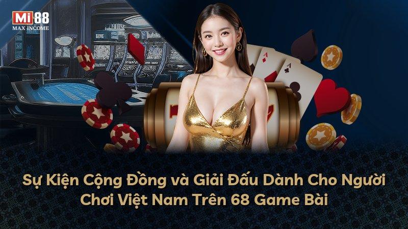 Sự Kiện Cộng Đồng và Giải Đấu Dành Cho Người Chơi Việt Nam Trên 68 Game Bài