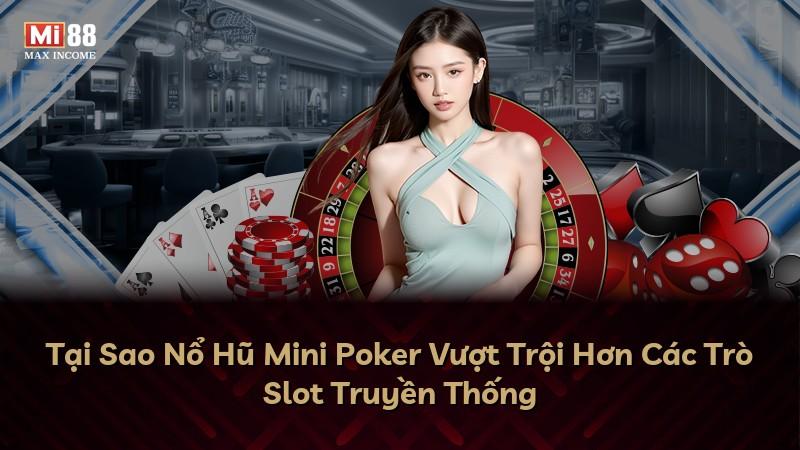 Tại Sao Nổ Hũ Mini Poker Vượt Trội Hơn Các Trò Slot Truyền Thống
