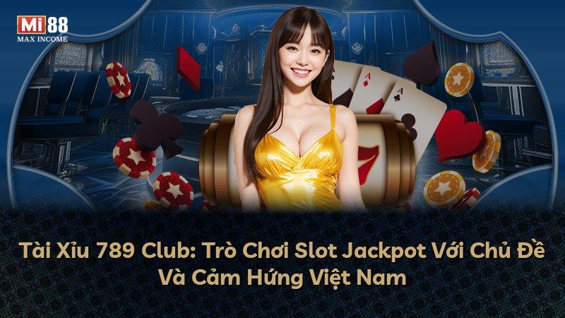 Tài Xỉu 789 Club: Trò Chơi Slot Jackpot Với Chủ Đề Và Cảm Hứng Việt Nam