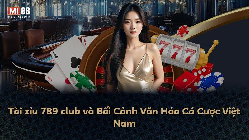 Tài xỉu 789 club và Bối Cảnh Văn Hóa Cá Cược Việt Nam