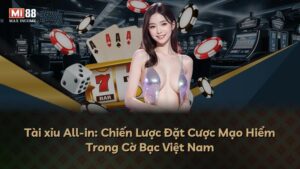 Tài xỉu All-in: Chiến Lược Đặt Cược Mạo Hiểm Trong Cờ Bạc Việt Nam