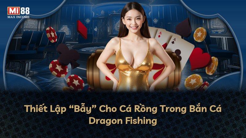 Thiết Lập “Bẫy” Cho Cá Rồng Trong Bắn Cá Dragon Fishing