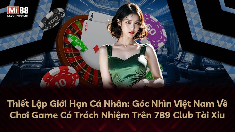 Thiết Lập Giới Hạn Cá Nhân: Góc Nhìn Việt Nam Về Chơi Game Có Trách Nhiệm Trên 789 Club Tài Xỉu
