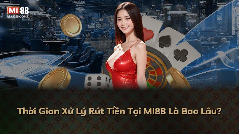 Thời Gian Xử Lý Rút Tiền Tại MI88 Là Bao Lâu?