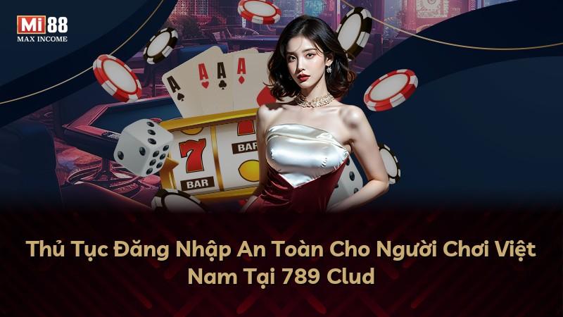 Thủ Tục Đăng Nhập An Toàn Cho Người Chơi Việt Nam Tại 789 Clud