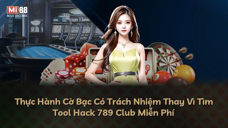 Thực Hành Cờ Bạc Có Trách Nhiệm Thay Vì Tìm Tool Hack 789 Club Miễn Phí