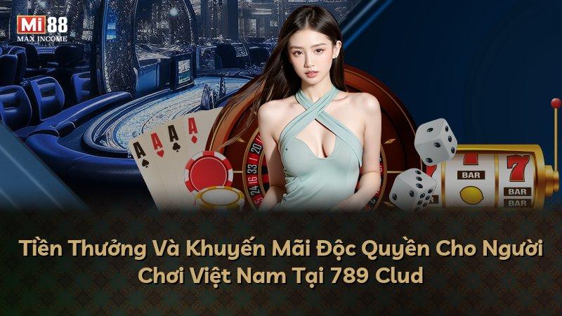 Tiền Thưởng Và Khuyến Mãi Độc Quyền Cho Người Chơi Việt Nam Tại 789 Clud