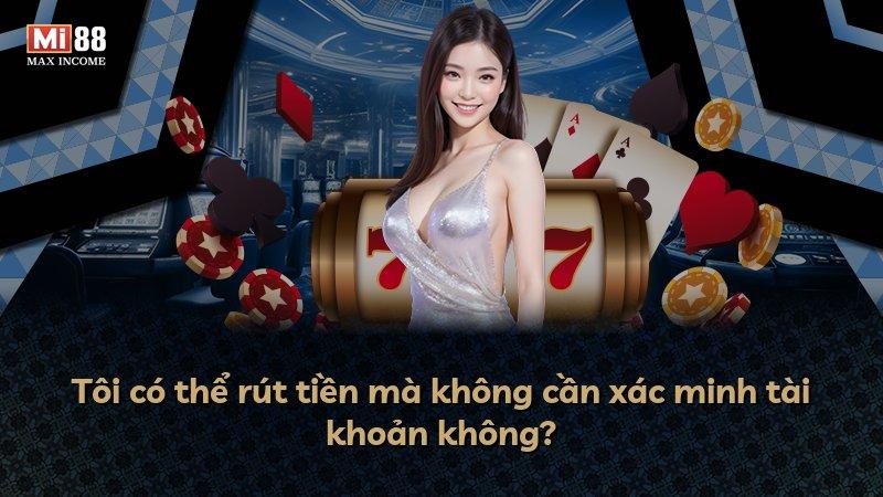 Tôi có thể rút tiền mà không cần xác minh tài khoản không?