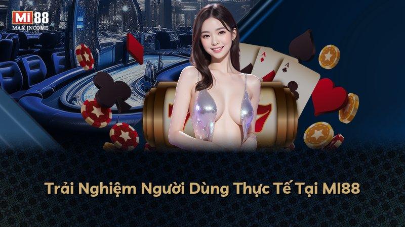 Trải Nghiệm Người Dùng Thực Tế Tại MI88