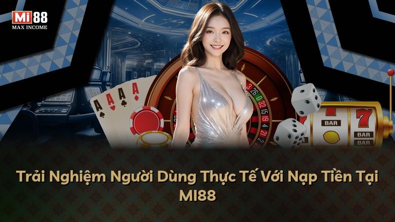 Trải Nghiệm Người Dùng Thực Tế Với Nạp Tiền Tại MI88