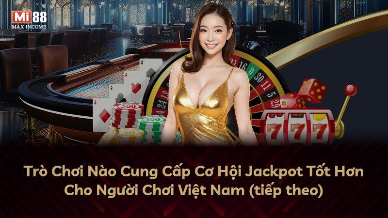 Trò Chơi Nào Cung Cấp Cơ Hội Jackpot Tốt Hơn Cho Người Chơi Việt Nam (tiếp theo)