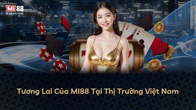 Tương Lai Của MI88 Tại Thị Trường Việt Nam