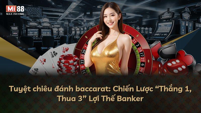 Tuyệt chiêu đánh baccarat: Chiến Lược “Thắng 1, Thua 3” Lợi Thế Banker