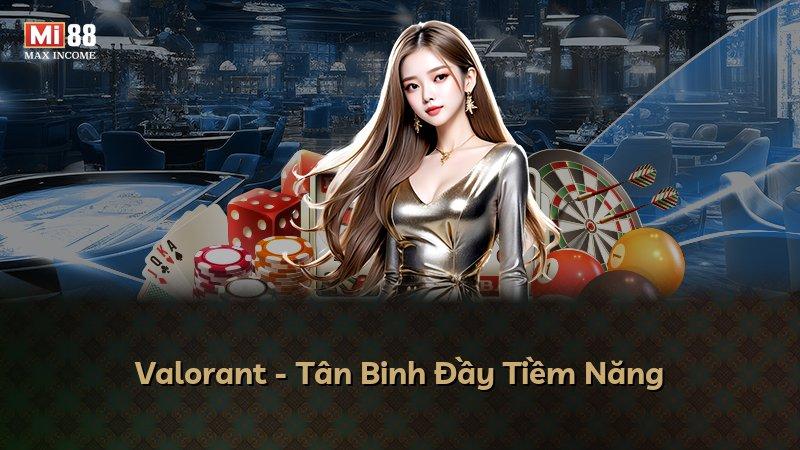 Valorant - Tân Binh Đầy Tiềm Năng