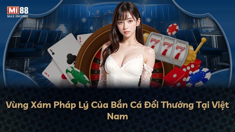 Vùng Xám Pháp Lý Của Bắn Cá Đổi Thưởng Tại Việt Nam