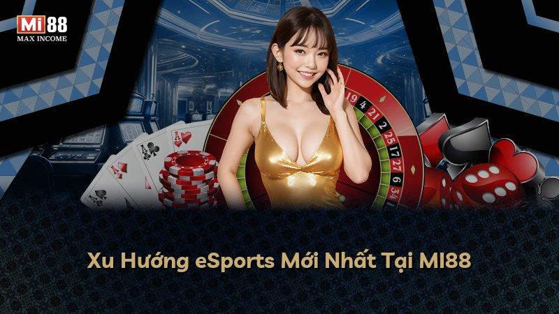 Xu Hướng eSports Mới Nhất Tại MI88