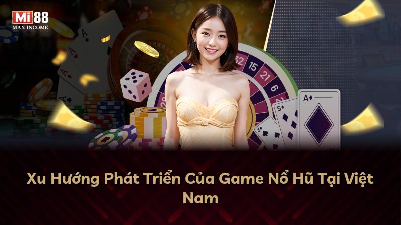 Xu Hướng Phát Triển Của Game Nổ Hũ Tại Việt Nam