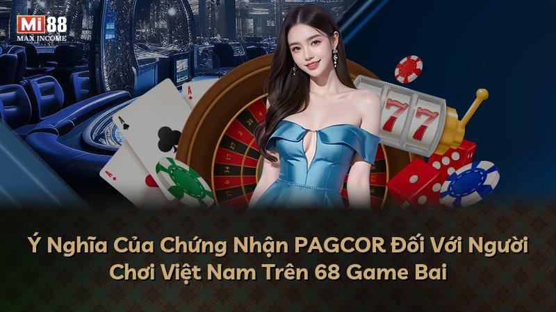 Ý Nghĩa Của Chứng Nhận PAGCOR Đối Với Người Chơi Việt Nam Trên 68 Game Bai