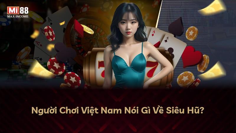 Người Chơi Việt Nam Nói Gì Về Siêu Hũ?